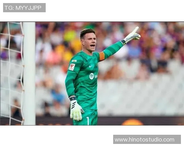 特尔施特根在巴萨担任门将的队长职责与挑战解析 特尔施特根在巴萨担任门将的队长职责与挑战解析